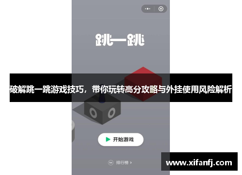 破解跳一跳游戏技巧,带你玩转高分攻略与外挂使用风险解析 破解跳一跳游戏技巧,带你玩转高分攻略与外挂使用风险解析